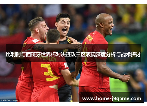 比利时与西班牙世界杯对决进攻三区表现深度分析与战术探讨