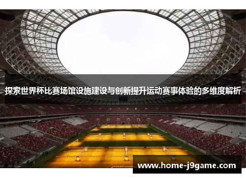 探索世界杯比赛场馆设施建设与创新提升运动赛事体验的多维度解析