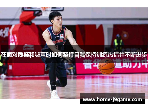 在面对质疑和嘘声时如何坚持自我保持训练热情并不断进步