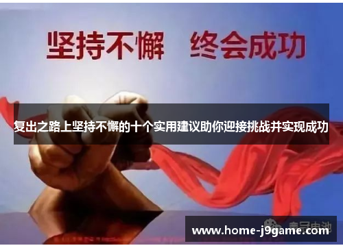 复出之路上坚持不懈的十个实用建议助你迎接挑战并实现成功 复出之路上坚持不懈的十个实用建议助你迎接挑战并实现成功
