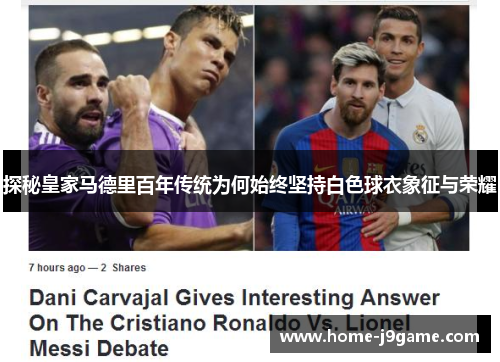 探秘皇家马德里百年传统为何始终坚持白色球衣象征与荣耀 探秘皇家马德里百年传统为何始终坚持白色球衣象征与荣耀